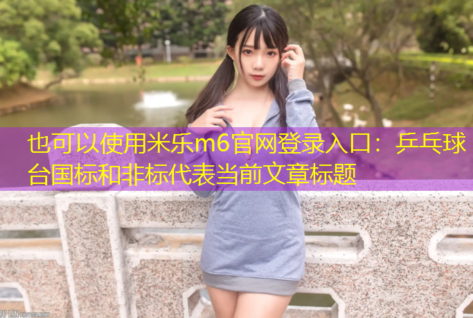 <strong>米乐m6官网登录入口：乒乓球台国标和非标</strong>